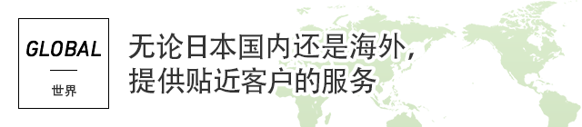 GLOBAL 世界 无论日本国内还是海外，提供贴近客户的服务